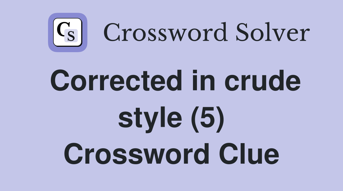 Corrected in crude style (5) Crossword Clue Answers Crossword Solver